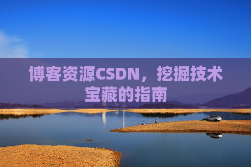 博客资源CSDN，挖掘技术宝藏的指南