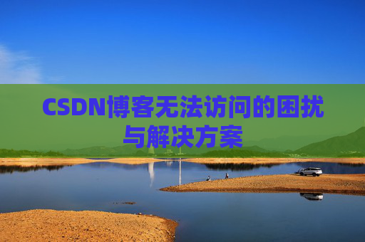 CSDN博客无法访问的困扰与解决方案