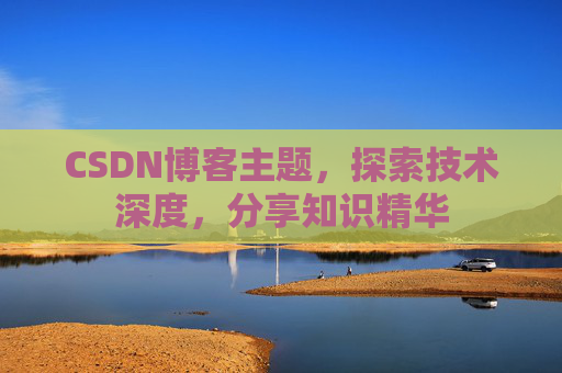 CSDN博客主题，探索技术深度，分享知识精华